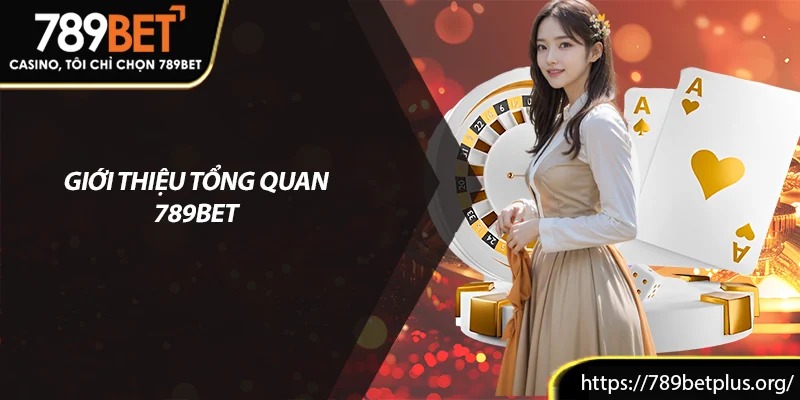 Giới thiệu tổng quan về nhà cái 789Bet